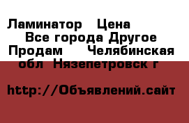 Ламинатор › Цена ­ 31 000 - Все города Другое » Продам   . Челябинская обл.,Нязепетровск г.